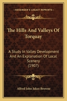 The Hills And Valleys Of Torquay: A Study In Valley Development And An Explanation Of Local Scenery B0BQ8JJN3T Book Cover