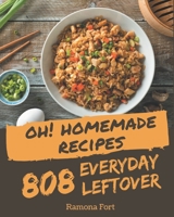 Oh! 808 Homemade Everyday Leftover Recipes: Making More Memories in your Kitchen with Homemade Everyday Leftover Cookbook! B08L4FZ3PX Book Cover