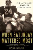 When Saturday Mattered Most: The Last Golden Season of Army Football 0312548184 Book Cover