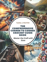 The Comprehensive Corner to Corner Crochet Guide Book: Master the Craft with Ease B0CWJWWCNT Book Cover