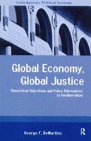 Global Economy, Global Justice: Theoretical Objections and Policy Alternatives to Neoliberalism (Contemporary Political Economy Series) 0415224012 Book Cover