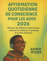 AFFIRMATION QUOTIDIENNE DE CONSCIENCE POUR LES ADOS 2026: 365 jours de réflexions positives pour renforcer la confiance, la gratitude et la force intérieure B0FVVQGP34 Book Cover