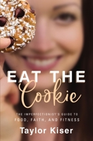 Eat the Cookie: The Imperfectionist's Guide to Food, Faith, and Fitness 0310357861 Book Cover