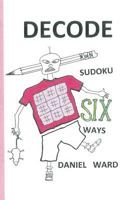 Decode Sudoku SIX Ways 1533107793 Book Cover