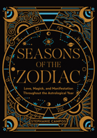 Seasons of the Zodiac: Love, Magick, and Manifestation Throughout the Astrological Year 0760384894 Book Cover