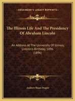 The Illinois Life and the Presidency of Abraham Lincoln 1161739408 Book Cover