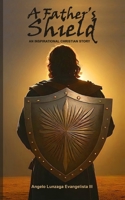A Father's Shield: An Inspirational Christian Story B0F7Q2TPFQ Book Cover