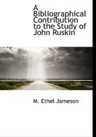 A Bibliographical Contribution to the Study of John Ruskin 0548874662 Book Cover