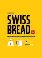 Swiss Bread: A Culinary Journey of Switzerland in 42 Sweet and Savory Recipes 2940481792 Book Cover