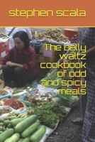 The belly waltz cookbook of odd and spicy meals 1728780616 Book Cover