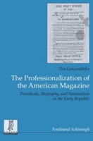 The Professionalization of the American Magazine: Periodicals, Biography, and Nationalism in the Early Republic 3506777734 Book Cover