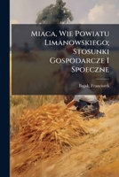 Miaca, Wie Powiatu Limanowskiego; Stosunki Gospodarcze I Spoeczne 1246050277 Book Cover