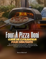 FOUR À PIZZA OONI GUIDE DE L'UTILISATEUR POUR DÉBUTANTS: De la préparation à la pizza parfaite : apprenez en toute confiance la gestion de la ... du four et le dépannage. (French Edition) B0H729W8V5 Book Cover