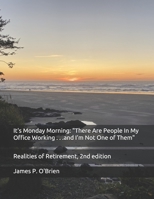 It's Monday Morning:  "There Are People In My Office Working . . .and I'm Not One of Them": Realities of Retirement, 2nd edition 1713274647 Book Cover