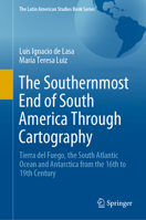 The Southernmost End of South America Through Cartography : Tierra Del Fuego, the South Atlantic Ocean and Antarctica from the 16th to 19th Century 3030658783 Book Cover