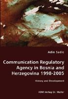 Communication Regulatory Agency in Bosnia and Herzegovina 1998-2005 - History and Development 3836463598 Book Cover