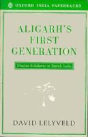 Aligarh's first generation: Muslim solidarity in British India 0195666674 Book Cover