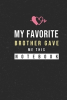 My Favorite Brother Gave Me This Notebook: Hilarious Funny Valentines Day Gifts for Him / Her Lined Paperback Notebook 120 Page 6 x 9 1660313759 Book Cover