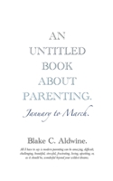 An Untitled Book about Parenting: January to March (Untitled Books about Parenting.) 1906529590 Book Cover