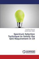 Spectrum Selection Technique to Satisfy the Qos Requirement in Cr 3659334758 Book Cover
