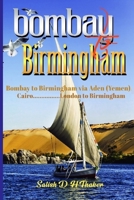 Bombay to Birmingham: Bombay to Birmingham via Aden (Yemen), Cairo..........London to Birmingham B08B73FM2X Book Cover