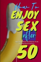 How To Enjoy Sex After 50: The Senior's Guide to Better Sex After Fifty: Sex Positions and Top Secrets for Great Sex During Menopause; Sexual Wellness and Dating Tips for Men and Women in Their 50s. B0CNKXXQXB Book Cover