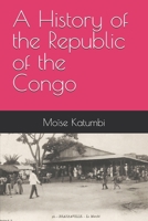A History of the Republic of the Congo B0G7CHZJDT Book Cover