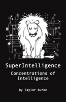 SuperIntelligence: Concentrations of Intelligence (SuperIntelligence By Taylor Burke) B0CJBG4GLS Book Cover