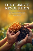 The Climate Revolution: The Scientists, Engineers, and Dissidents Racing to Rewrite Earth's Future B0GXYXM87V Book Cover