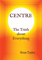 CENTRE The Truth about Everything 0957190166 Book Cover