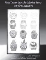 Hand Drawn Cupcake Coloring Book - Simple to Advanced: Hand drawn 8 cupcake designs to color printed in 3 different shades of gray to the total of 24 beautiful coloring pages 1722441577 Book Cover