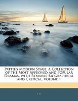 Pattie's Modern Stage: A Collection of the Most Approved and Popular Dramas. with Remarks Biographical and Critical, Volume 1 1145316328 Book Cover