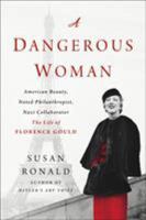 A Dangerous Woman: American Beauty, Noted Philanthropist, Nazi Collaborator - The Life of Florence Gould 1250092213 Book Cover