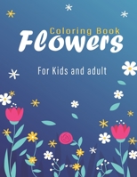 flower coloring book for kids and adult: Coloring Book with Bouquets, Wreaths, Swirls, Patterns, Decorations, Inspirational Designs, and Much More! B0848QBTSF Book Cover