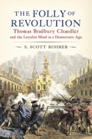 The Folly of Revolution: Thomas Bradbury Chandler and the Loyalist Mind in a Democratic Age 027109219X Book Cover