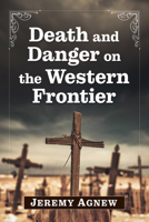 Death and Danger on the Western Frontier 1476695741 Book Cover