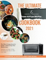 The Ultimate Emeril Lagasse Power AirFryer 360 Plus Cookbook 2021: The Most Comprehensive Guide to Mastering Your Multicooker. Steaming, Air Frying, Grilling and Searing Your Favorite Meals in No Time 1801868522 Book Cover