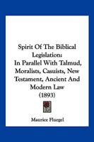 Spirit Of The Biblical Legislation: In Parallel With Talmud, Moralists, Casuists, New Testament, Ancient And Modern Law 3337134726 Book Cover