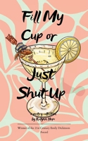 Fill My Cup or Just Shut Up A Collection of Poems 9375278379 Book Cover