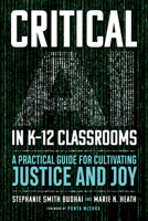 Critical AI in K-12 Classrooms: A Practical Guide for Cultivating Justice and Joy B0F17PH22R Book Cover