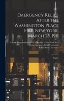 Emergency Relief After the Washington Place Fire, New York, March 25, 1911: Report 1019870672 Book Cover