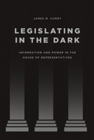Legislating in the Dark: Information and Power in the House of Representatives 022628171X Book Cover