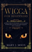 WICCA For Beginners: Ultimate Guide to Witchcraft and Wicca Magic. Become a Practioner with Wiccan Rituals, Spells, and Beliefs. 1801792437 Book Cover
