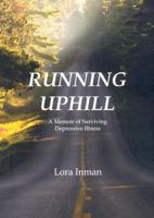 Running Uphill: A Memoir of Surviving Depressive Illness 1934666092 Book Cover