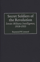 Secret Soldiers of the Revolution: Soviet Military Intelligence, 1918-1933 0313309906 Book Cover