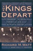 The Kings Depart: The Tragedy of Germany: Versailles and the German Revolution 076072072X Book Cover