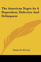 The American Negro As A Dependent, Defective And Delinquent 1163788414 Book Cover