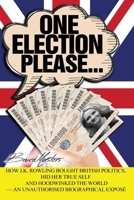 One Election Please… How J.K. Rowling Bought British Politics, Hid Her True Self and Hoodwinked the World — an Unauthorised Biographical Exposé 1091505616 Book Cover