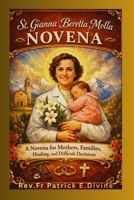St. Gianna Beretta Molla Novena: A Novena for Mothers, Families, Healing,and Difficult Decisions B0GVS628ML Book Cover