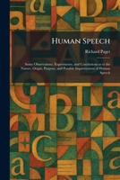 Human Speech: Some Observations, Experiments, and Conclusions as to the Nature, Origin, Purpose, and Possible Improvement of Human Speech 1025728629 Book Cover